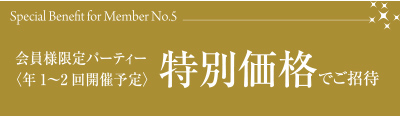 特典５　会員様限定パーティ（年１〜２回開催予定）特別価格でご招待