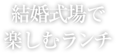 結婚式場で楽しむランチ
